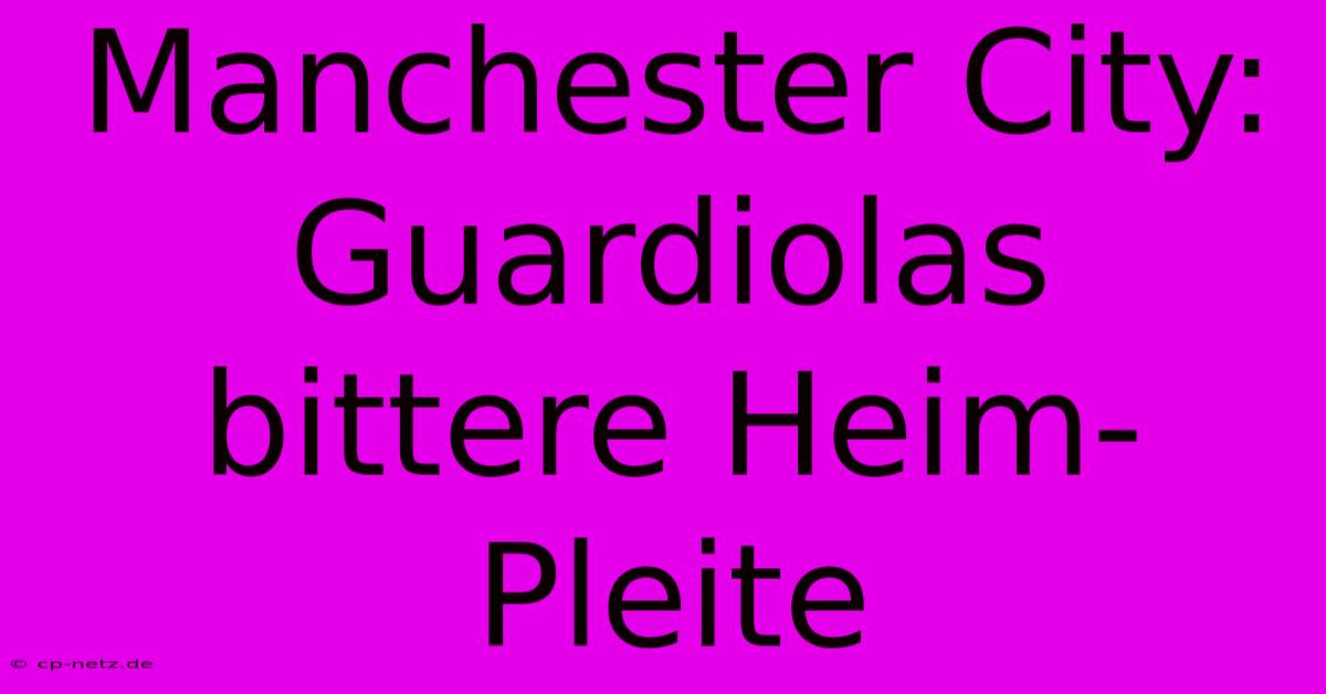 Manchester City:  Guardiolas Bittere Heim-Pleite