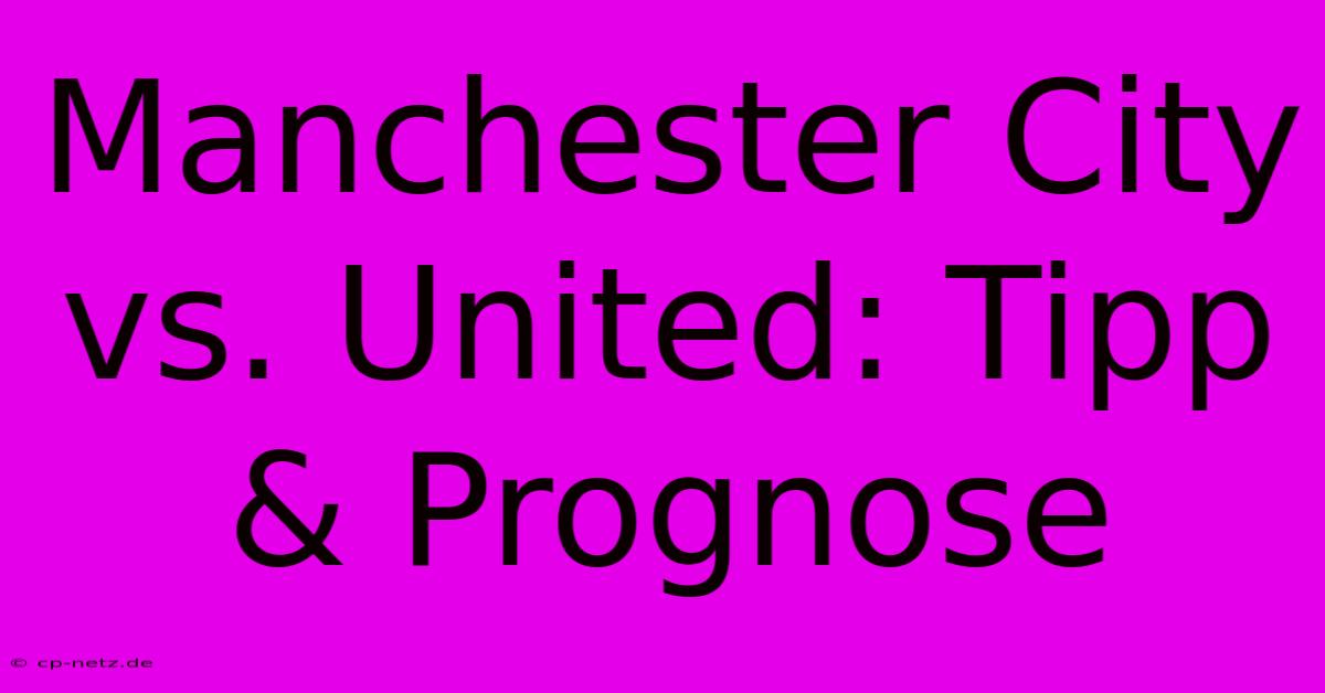 Manchester City Vs. United: Tipp & Prognose