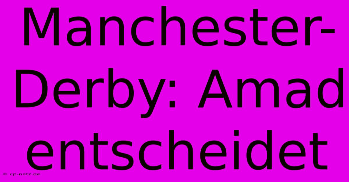 Manchester-Derby: Amad Entscheidet