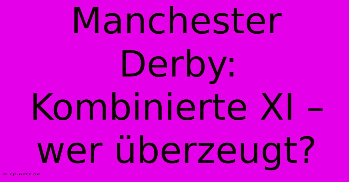 Manchester Derby:  Kombinierte XI – Wer Überzeugt?