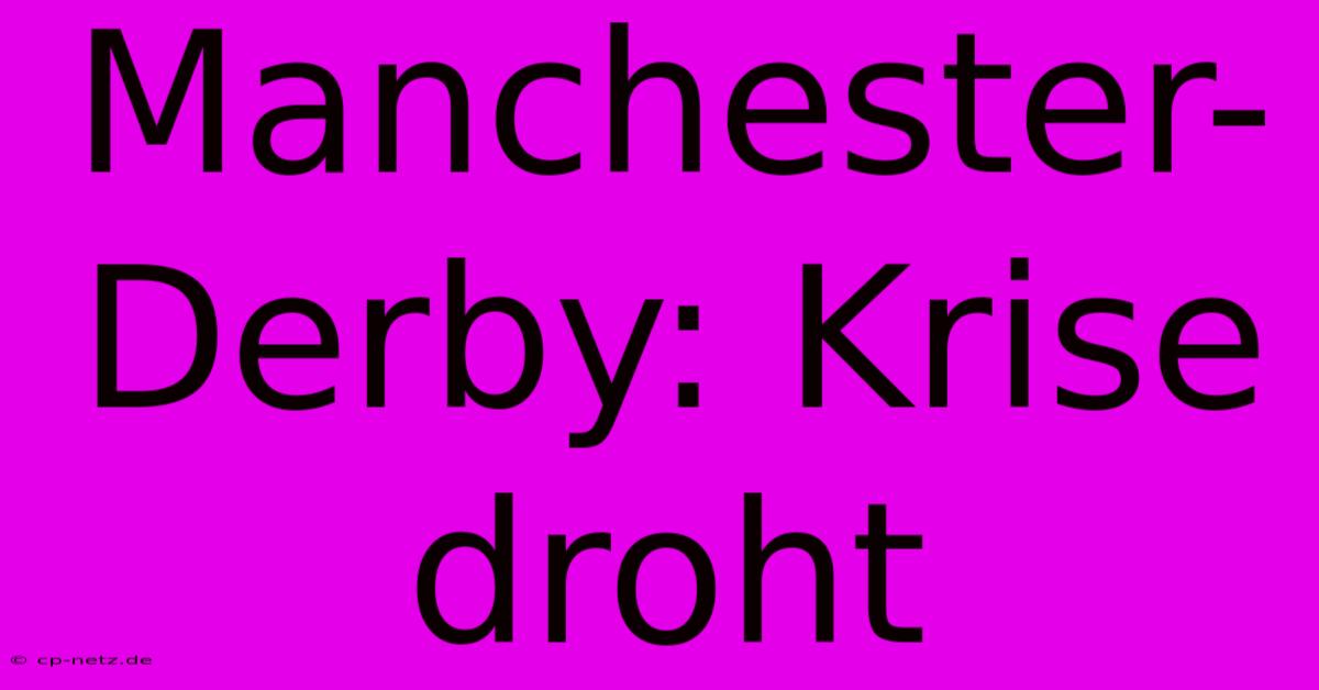 Manchester-Derby: Krise Droht