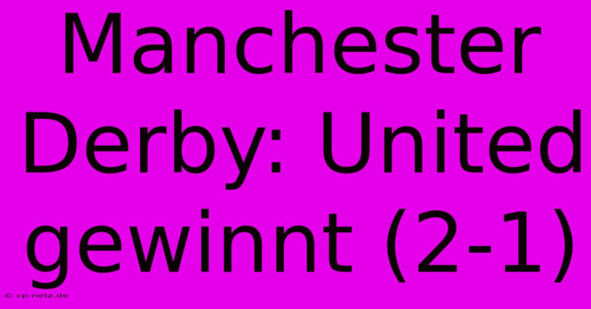 Manchester Derby: United Gewinnt (2-1)