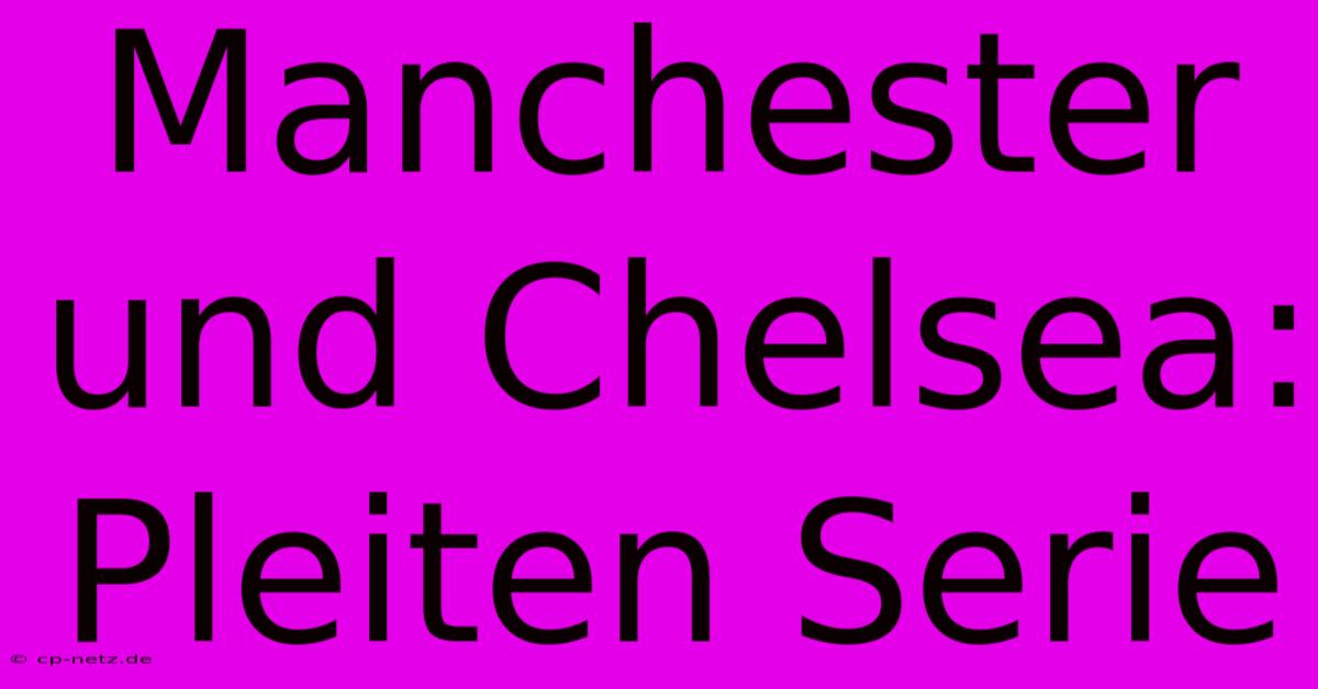 Manchester Und Chelsea: Pleiten Serie