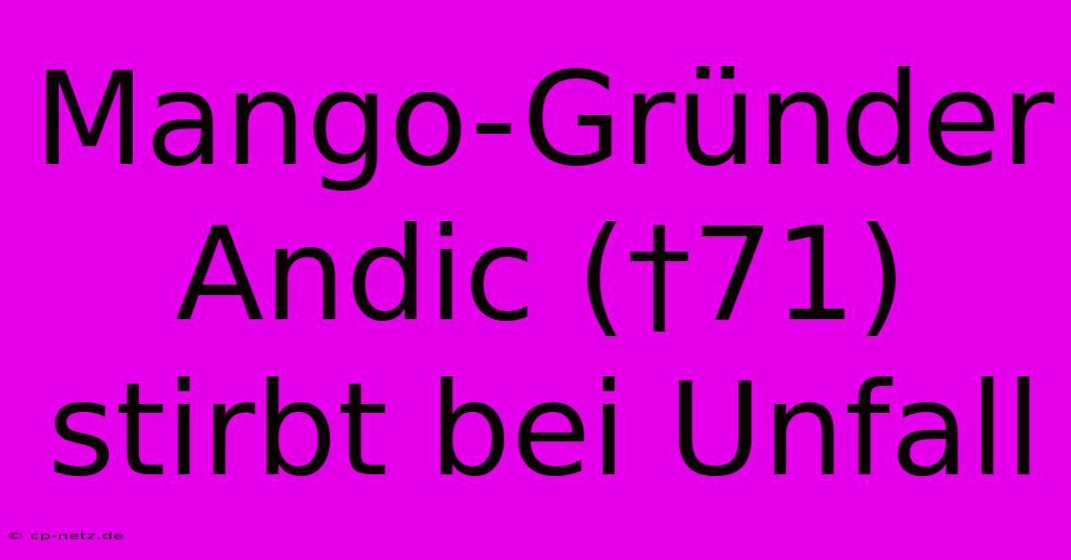 Mango-Gründer Andic (†71) Stirbt Bei Unfall