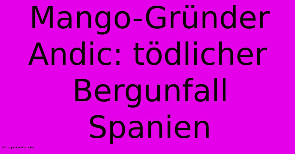 Mango-Gründer Andic: Tödlicher Bergunfall Spanien