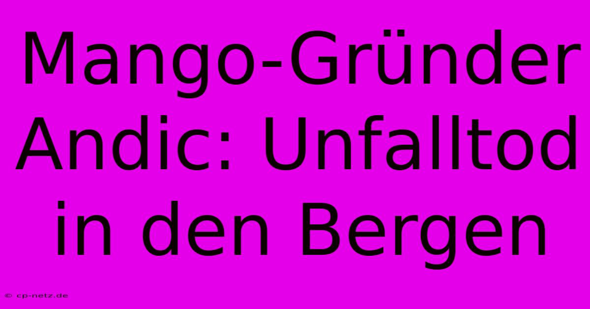 Mango-Gründer Andic: Unfalltod In Den Bergen