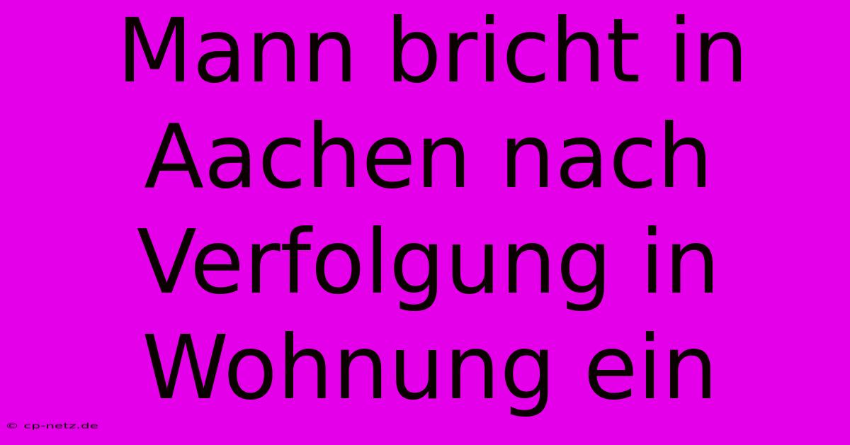 Mann Bricht In Aachen Nach Verfolgung In Wohnung Ein