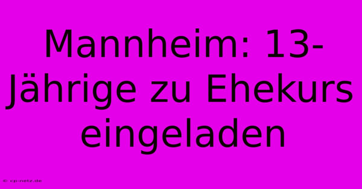 Mannheim: 13-Jährige Zu Ehekurs Eingeladen