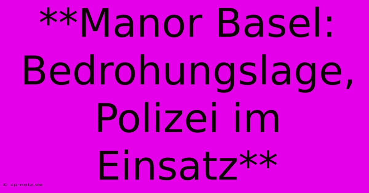 **Manor Basel: Bedrohungslage, Polizei Im Einsatz**