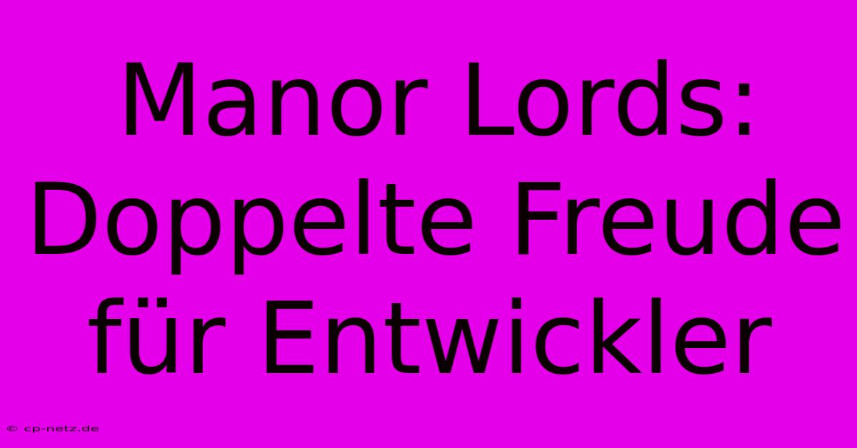 Manor Lords: Doppelte Freude Für Entwickler