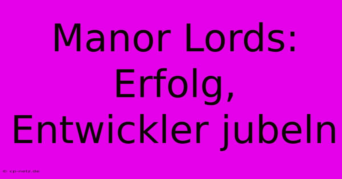 Manor Lords: Erfolg, Entwickler Jubeln