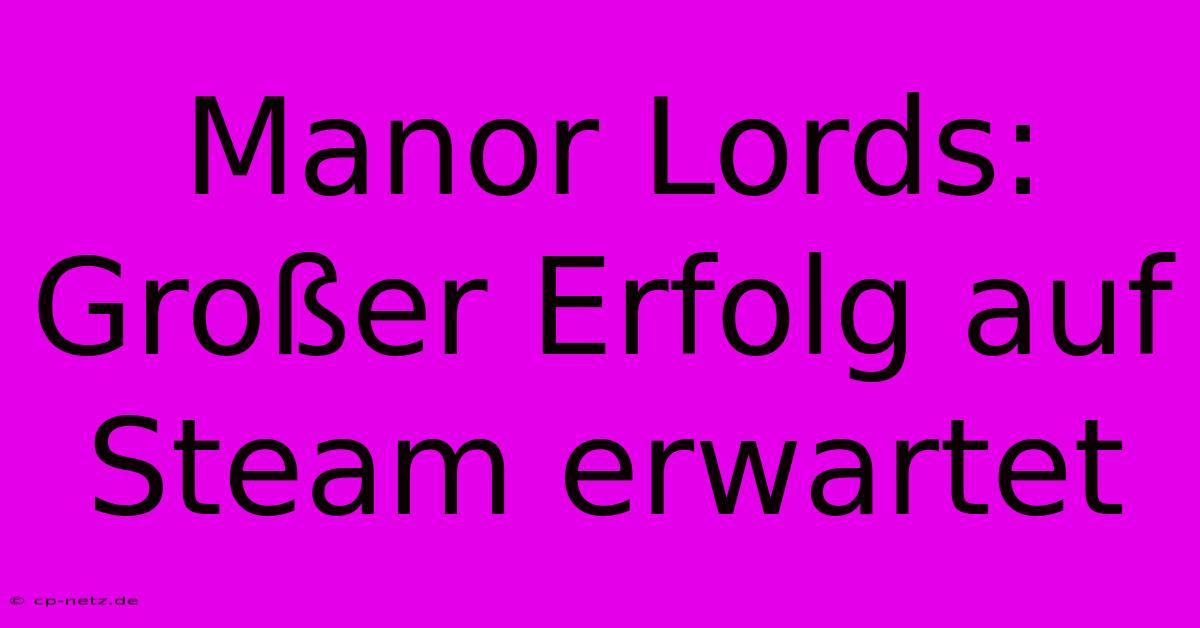 Manor Lords: Großer Erfolg Auf Steam Erwartet