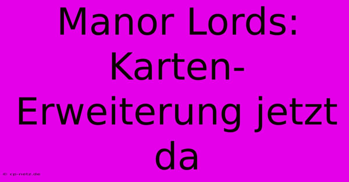 Manor Lords: Karten-Erweiterung Jetzt Da