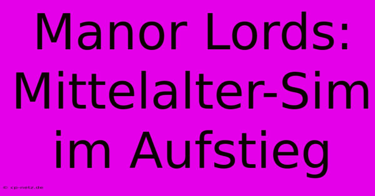 Manor Lords: Mittelalter-Sim Im Aufstieg