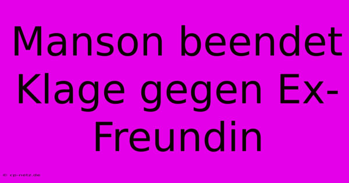 Manson Beendet Klage Gegen Ex-Freundin