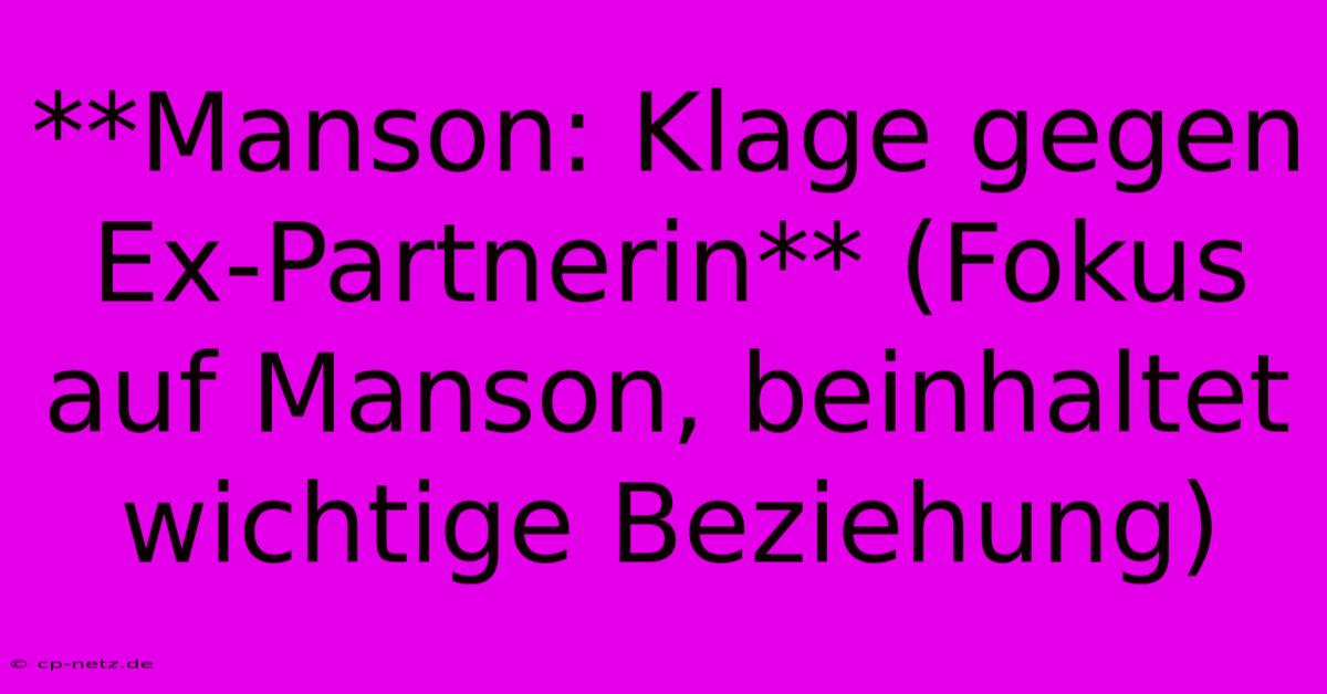 **Manson: Klage Gegen Ex-Partnerin** (Fokus Auf Manson, Beinhaltet Wichtige Beziehung)