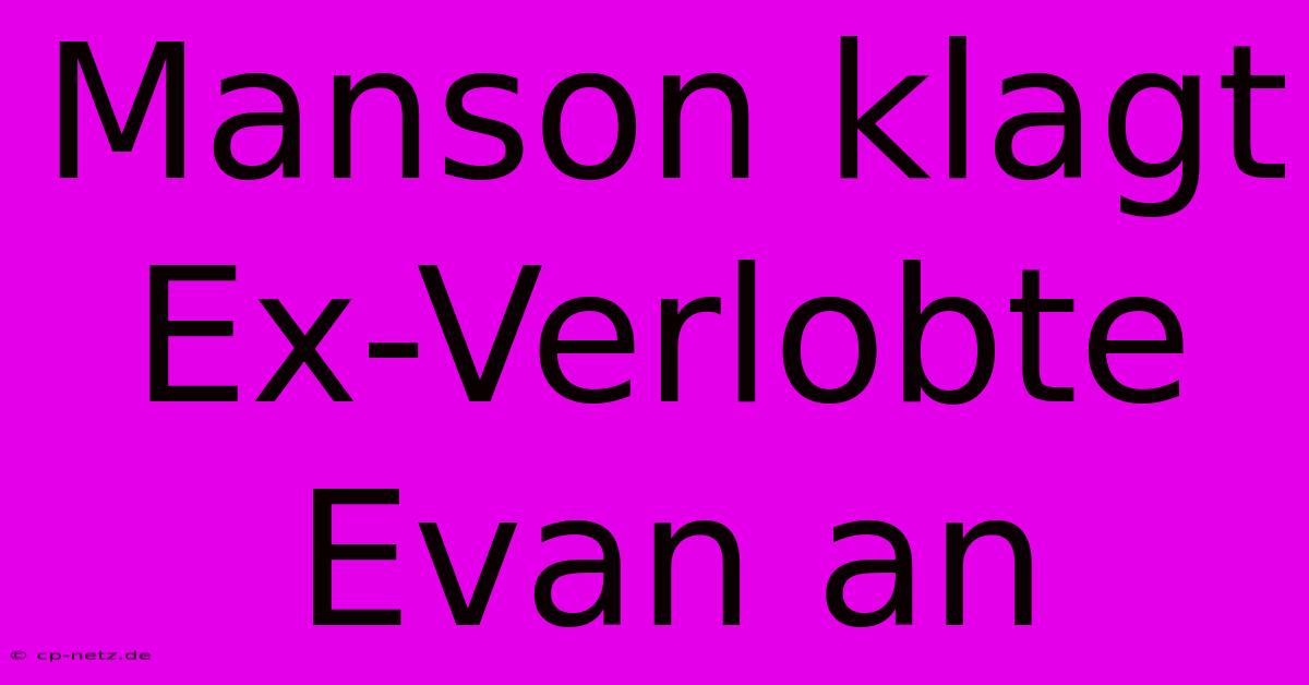 Manson Klagt Ex-Verlobte Evan An