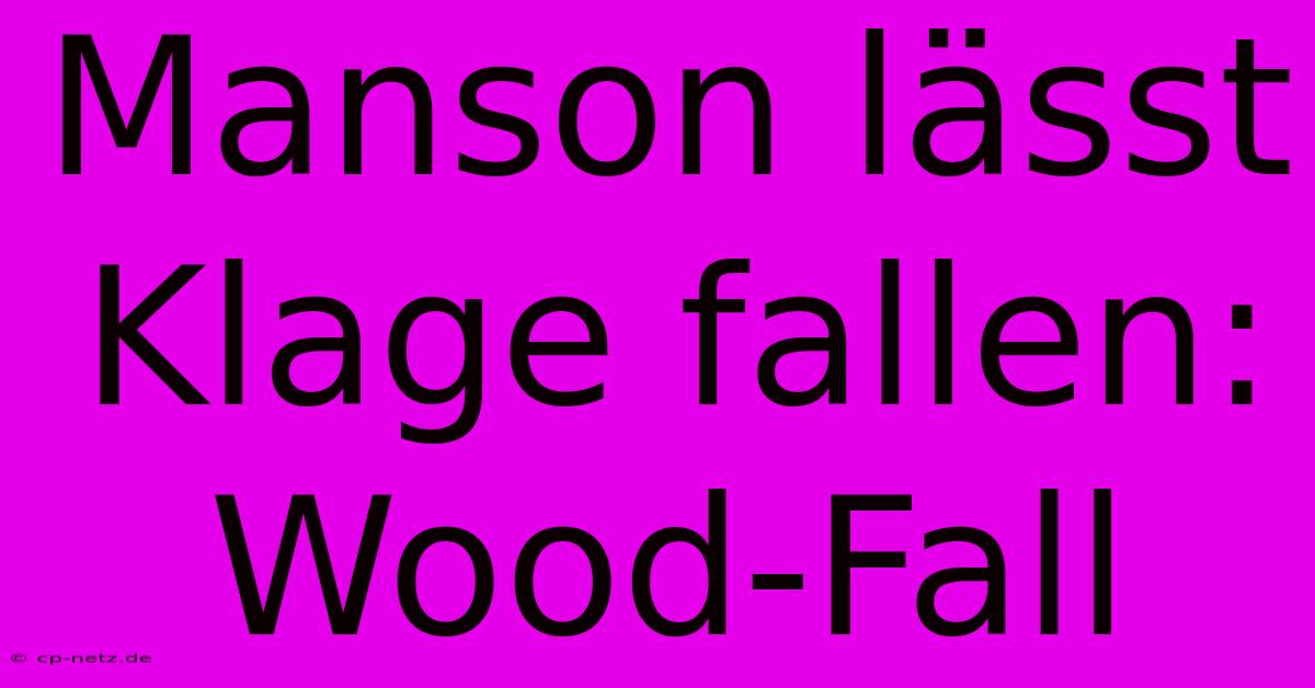 Manson Lässt Klage Fallen: Wood-Fall