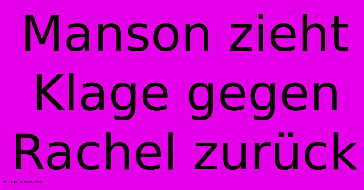 Manson Zieht Klage Gegen Rachel Zurück