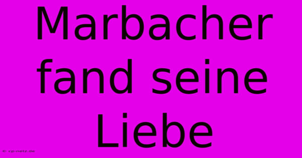 Marbacher Fand Seine Liebe