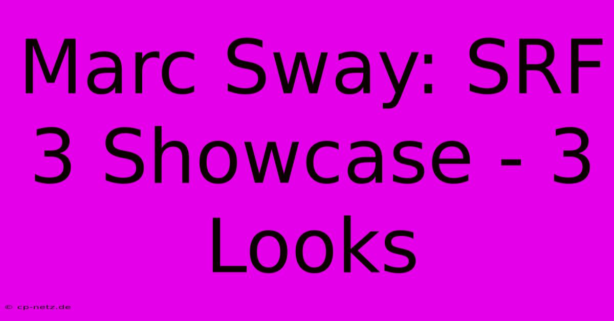 Marc Sway: SRF 3 Showcase - 3 Looks