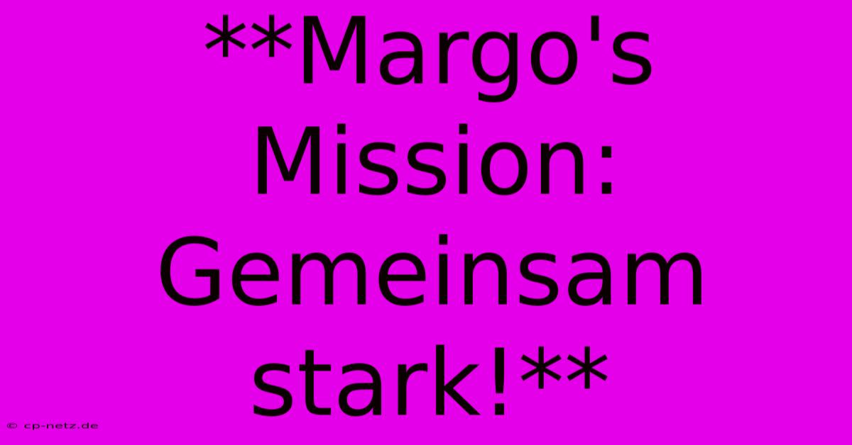 **Margo's Mission: Gemeinsam Stark!**