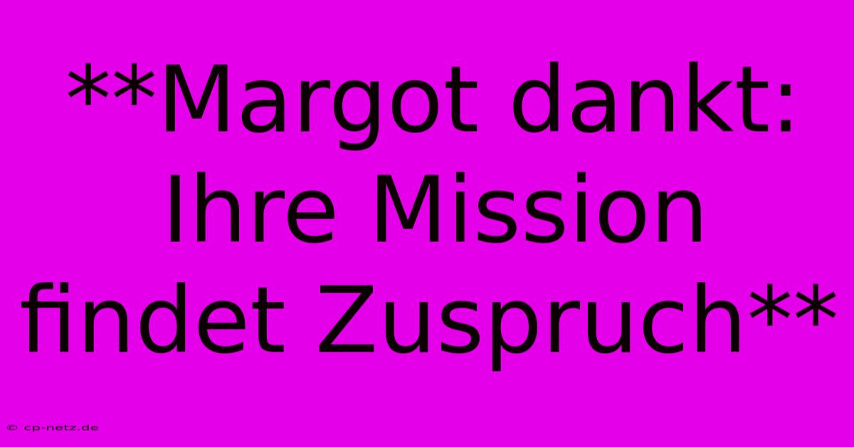 **Margot Dankt: Ihre Mission Findet Zuspruch**