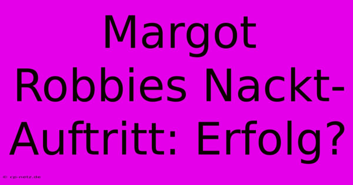 Margot Robbies Nackt-Auftritt: Erfolg?