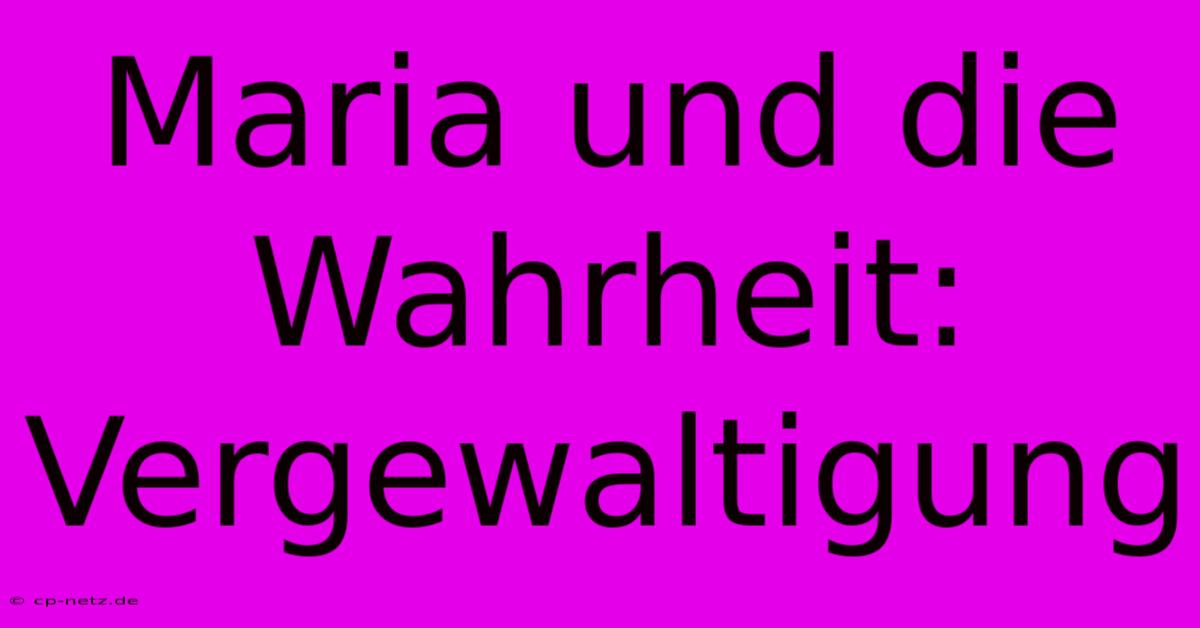 Maria Und Die Wahrheit: Vergewaltigung