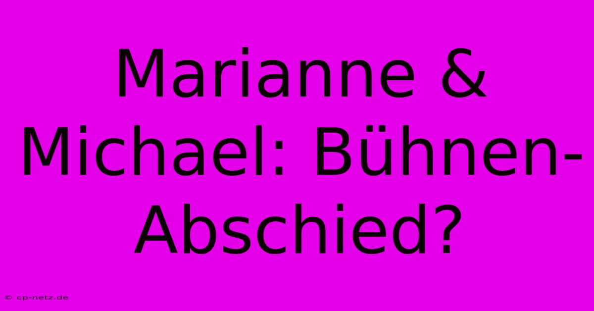 Marianne & Michael: Bühnen-Abschied?