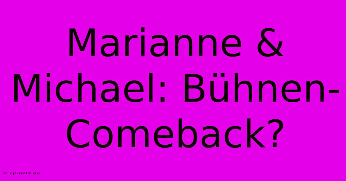 Marianne & Michael: Bühnen-Comeback?