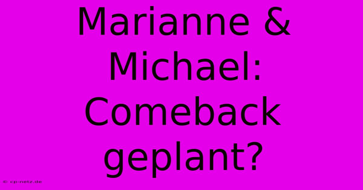 Marianne & Michael: Comeback Geplant?