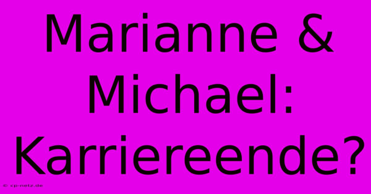 Marianne & Michael: Karriereende?