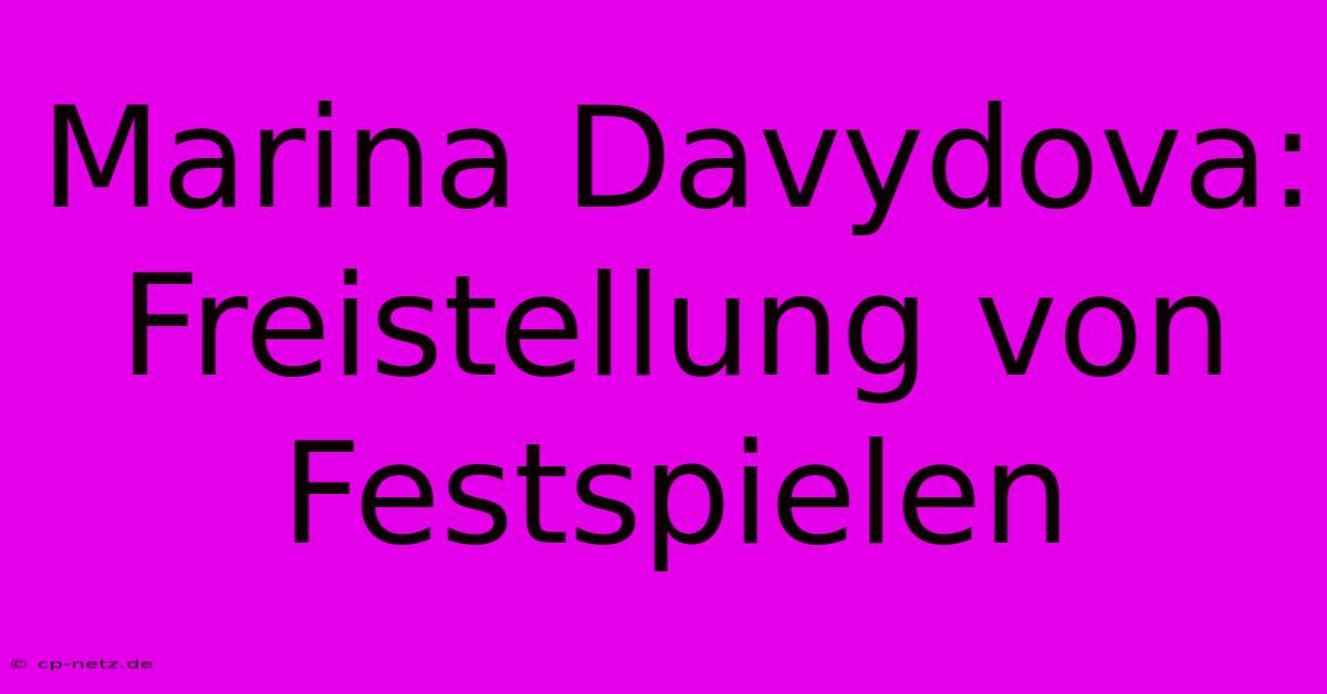 Marina Davydova: Freistellung Von Festspielen