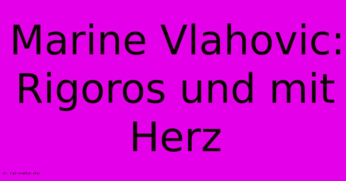 Marine Vlahovic:  Rigoros Und Mit Herz