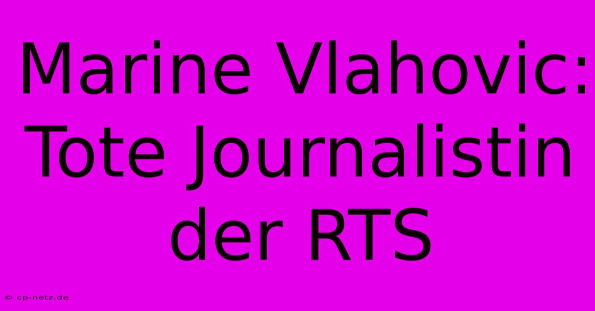 Marine Vlahovic: Tote Journalistin Der RTS