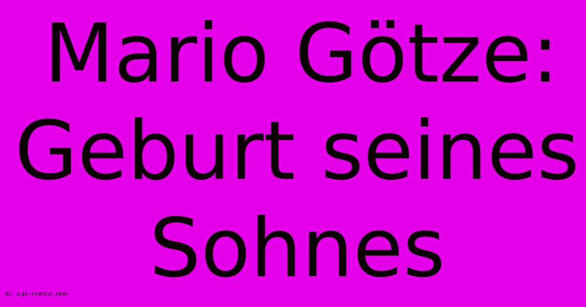 Mario Götze: Geburt Seines Sohnes