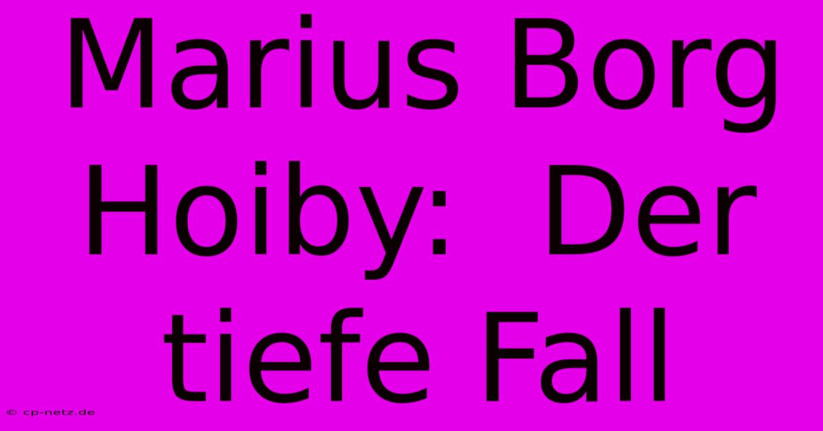 Marius Borg Hoiby:  Der Tiefe Fall