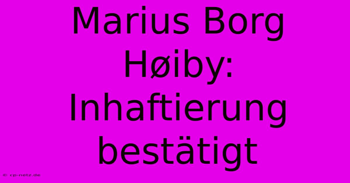 Marius Borg Høiby: Inhaftierung Bestätigt