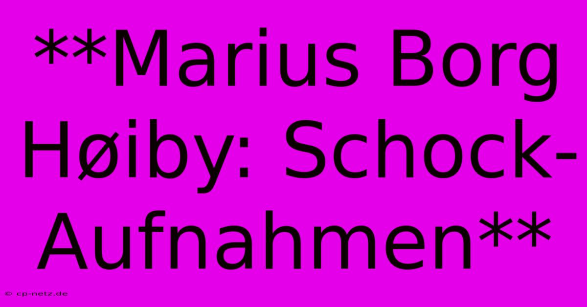 **Marius Borg Høiby: Schock-Aufnahmen**