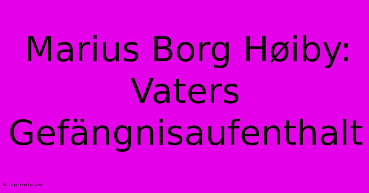 Marius Borg Høiby: Vaters Gefängnisaufenthalt