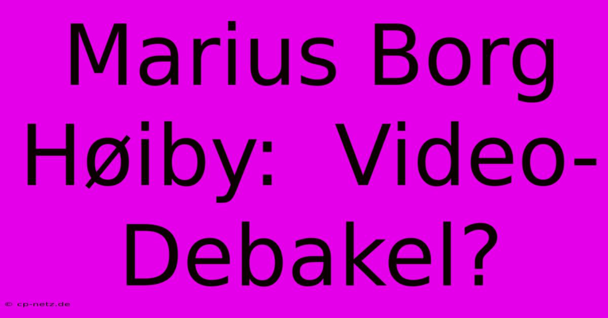 Marius Borg Høiby:  Video-Debakel?