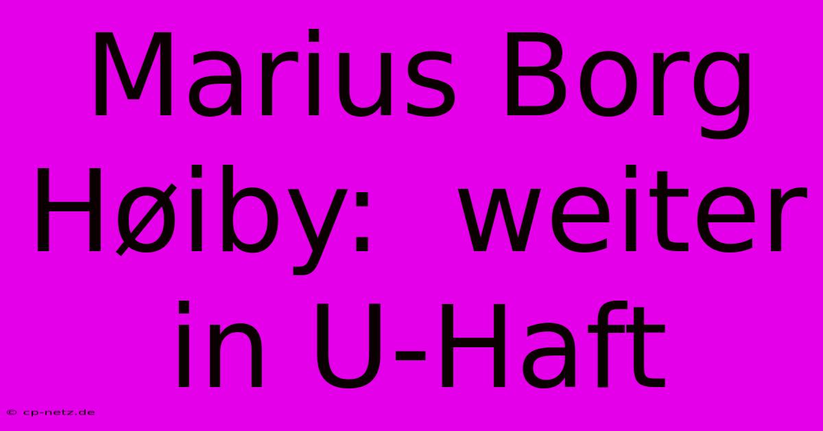 Marius Borg Høiby:  Weiter In U-Haft