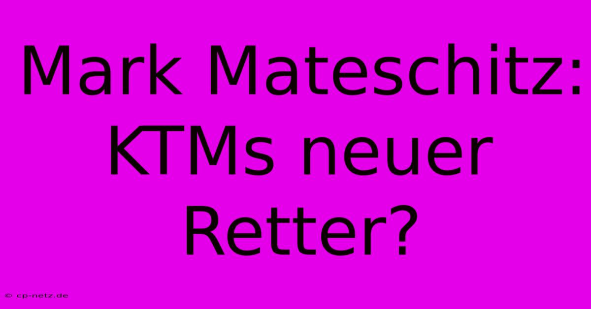 Mark Mateschitz: KTMs Neuer Retter?