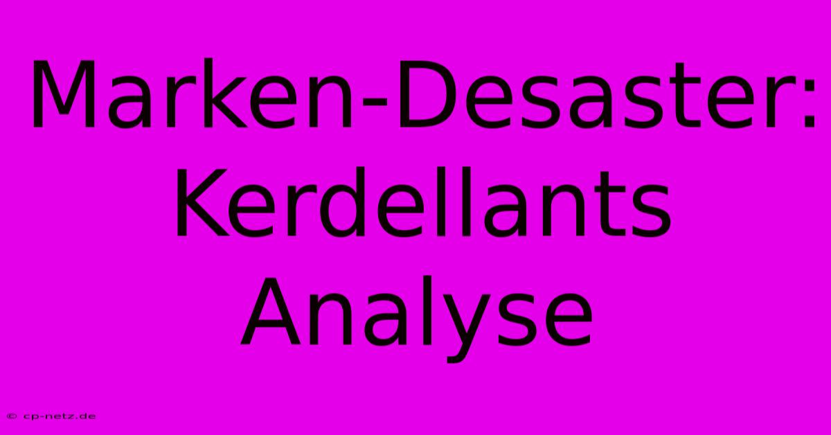 Marken-Desaster: Kerdellants Analyse