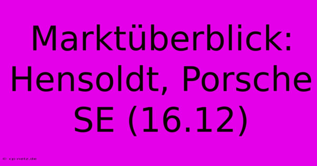 Marktüberblick: Hensoldt, Porsche SE (16.12)