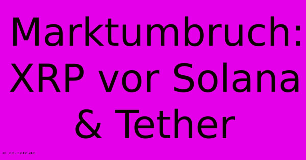 Marktumbruch: XRP Vor Solana & Tether