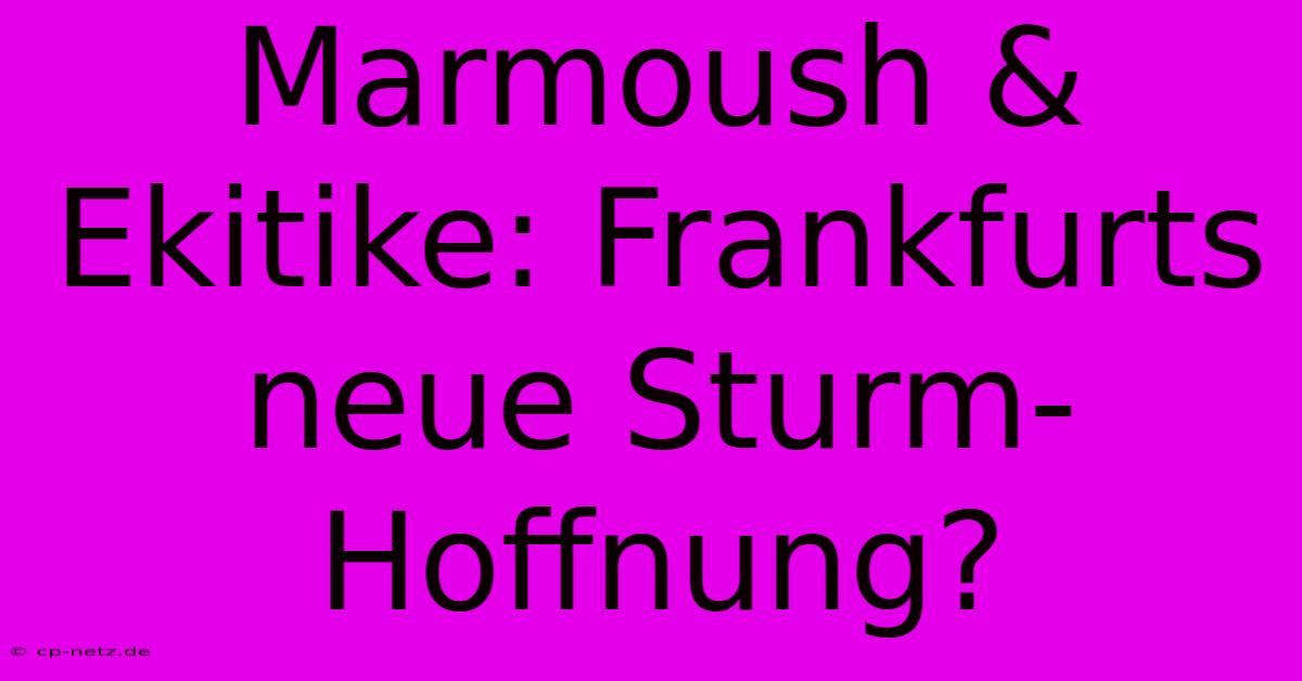 Marmoush & Ekitike: Frankfurts Neue Sturm-Hoffnung?