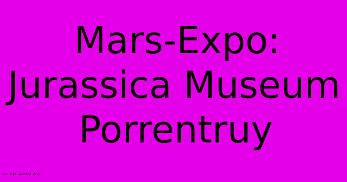 Mars-Expo: Jurassica Museum Porrentruy