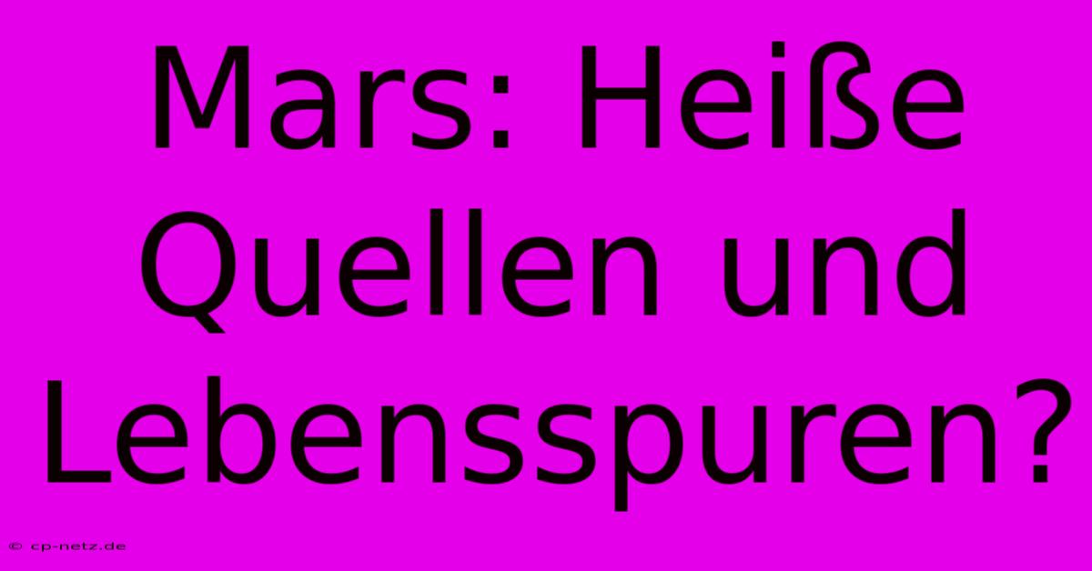 Mars: Heiße Quellen Und Lebensspuren?